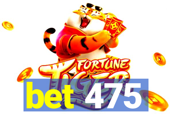 bet 475